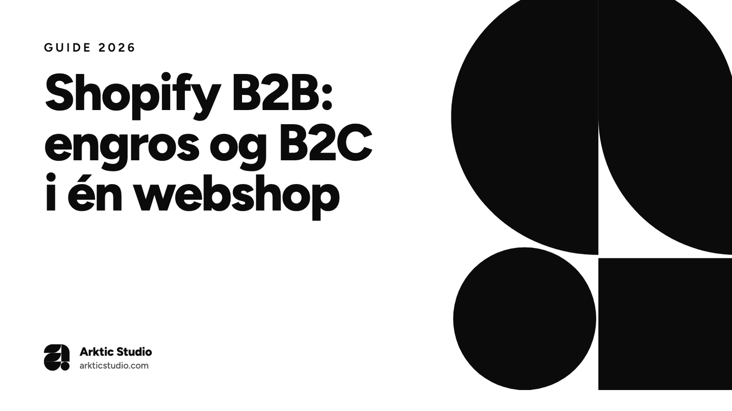 Shopify B2B: engros og B2C i én webshop, guide 2026 fra Arktic Studio